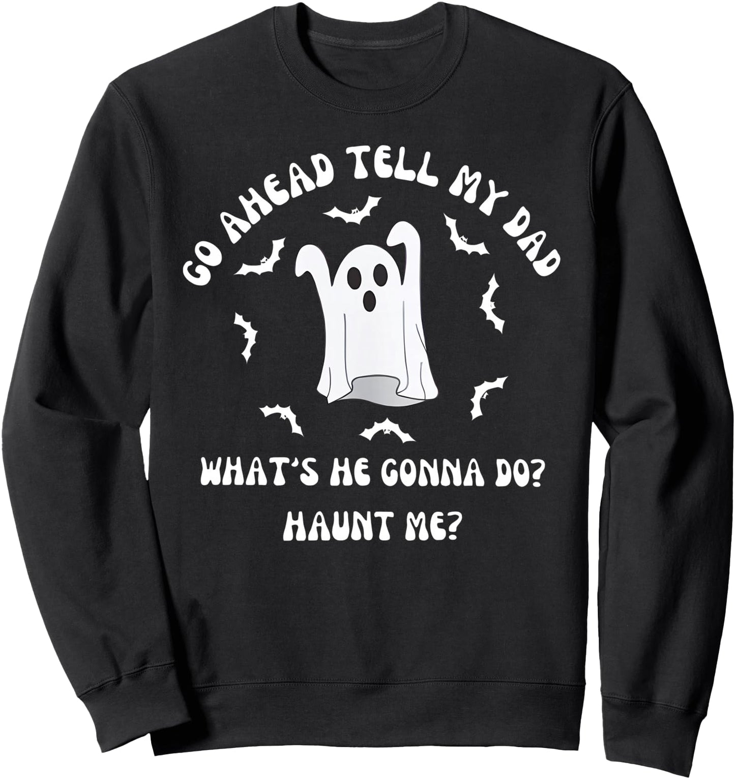 Go Ahead Tell My Dad What's He Gonna Do Haunt Me Halloween Sweatshirt