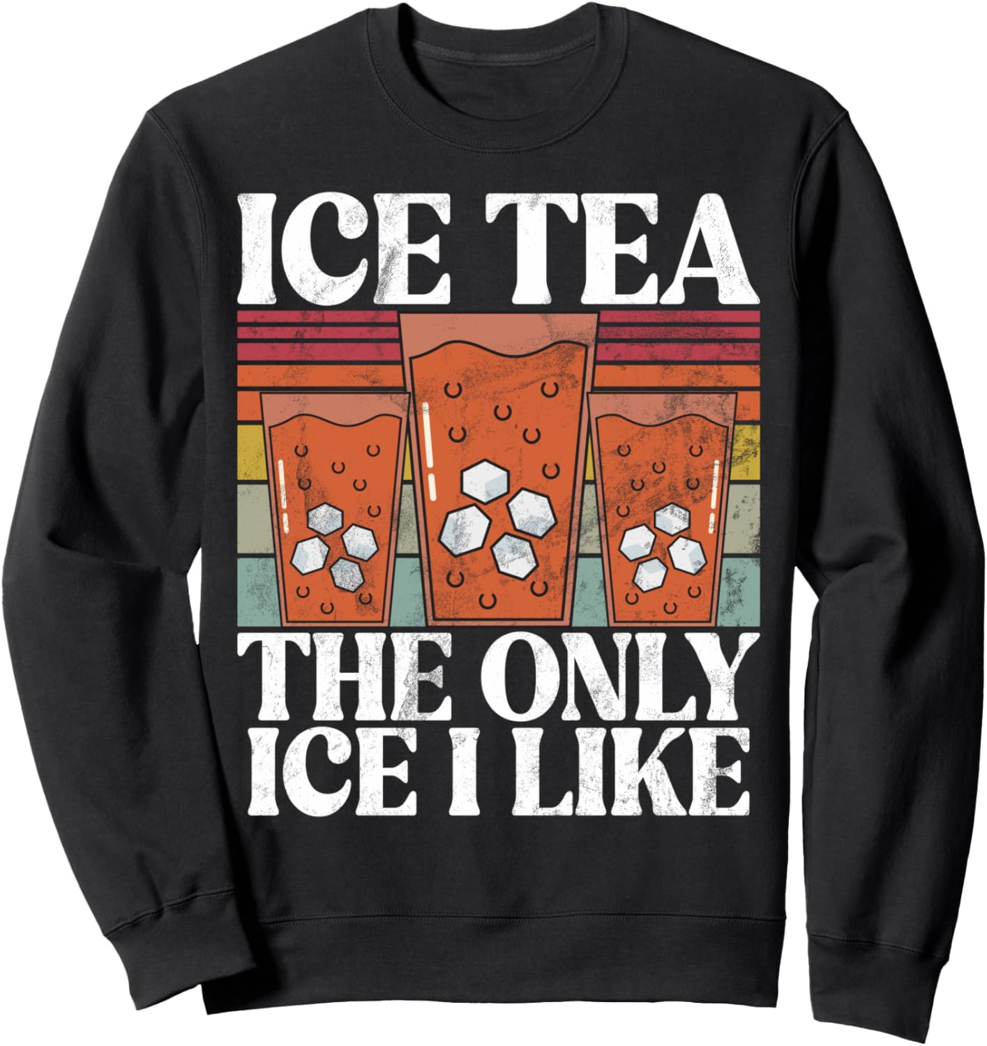 Ice Tea The Only Ice I Like Ice Tea Sweatshirt