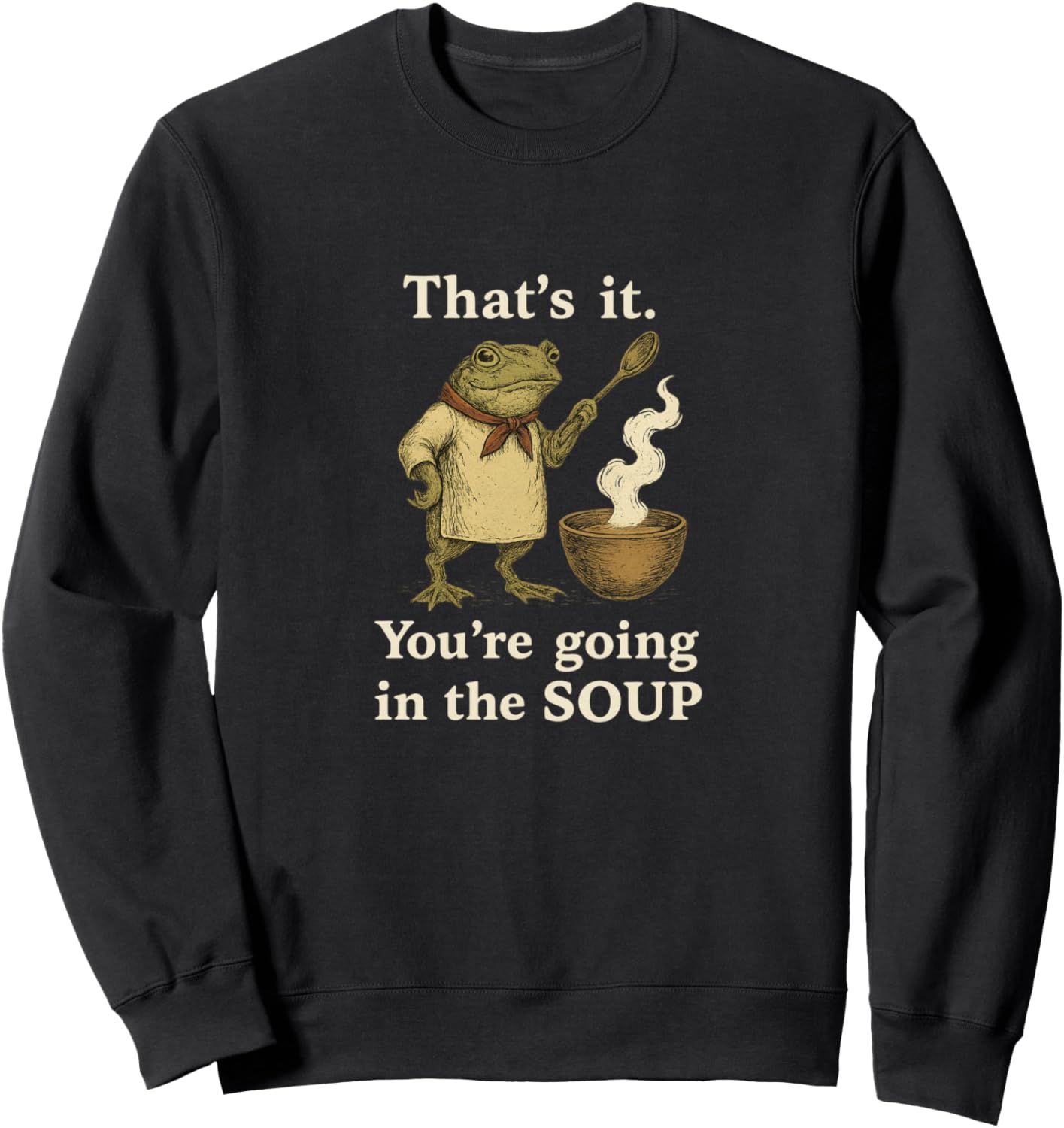 That's It You're Going In The Soup Funny Raunchy Gen Z Meme Sweatshirt