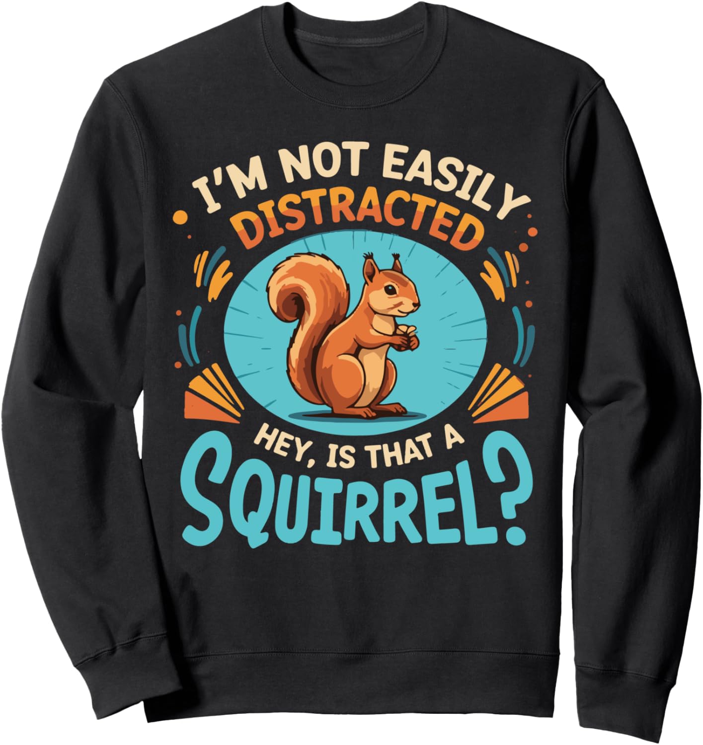 I'm Not Easily Distracted By Squirrels Funny Squirrel Sweatshirt