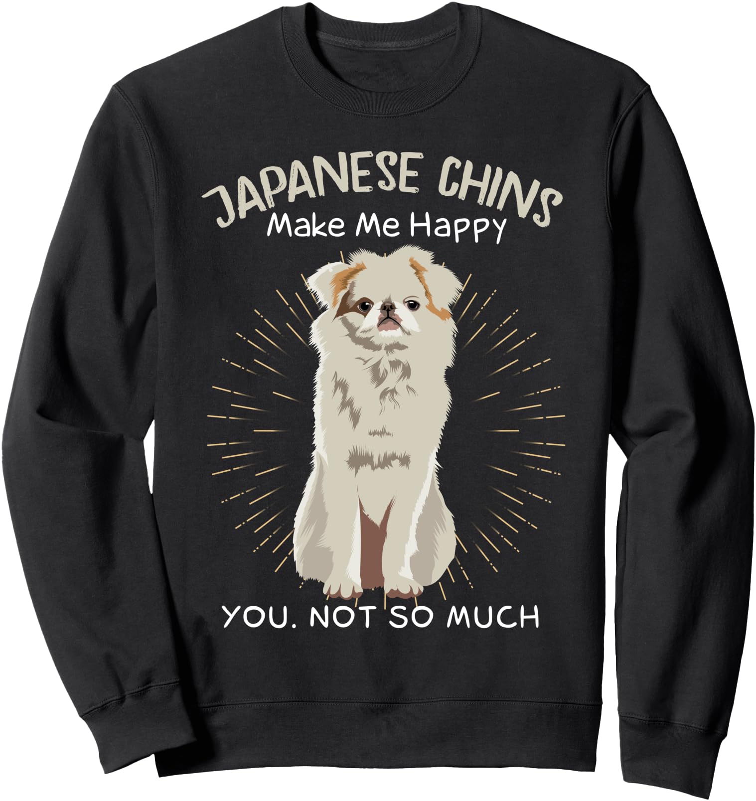 Japanese Chins Make Me Happy You Not So Much Sweatshirt