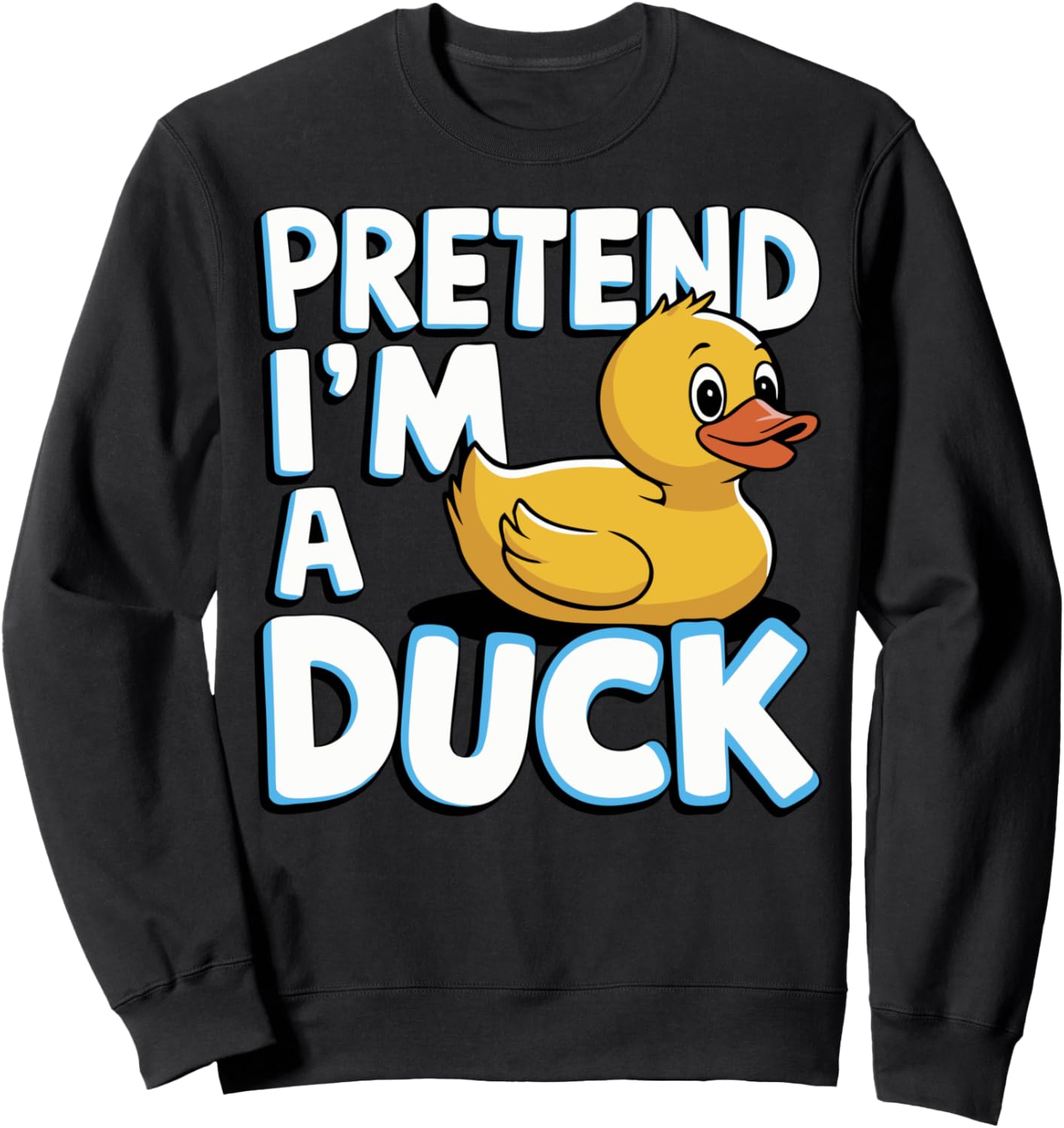 Pretend I'm A Duck Sweatshirt