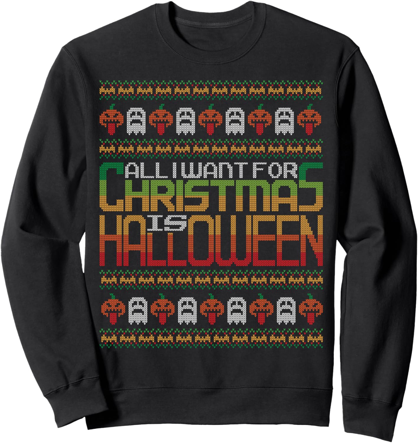 All I Want For Christmas Is Halloween Ugly Christmas Sweater Sweatshirt