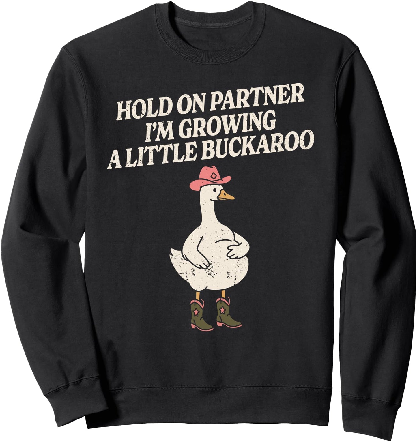 hold on partner im growing a little buckaroo silly goose Sweatshirt