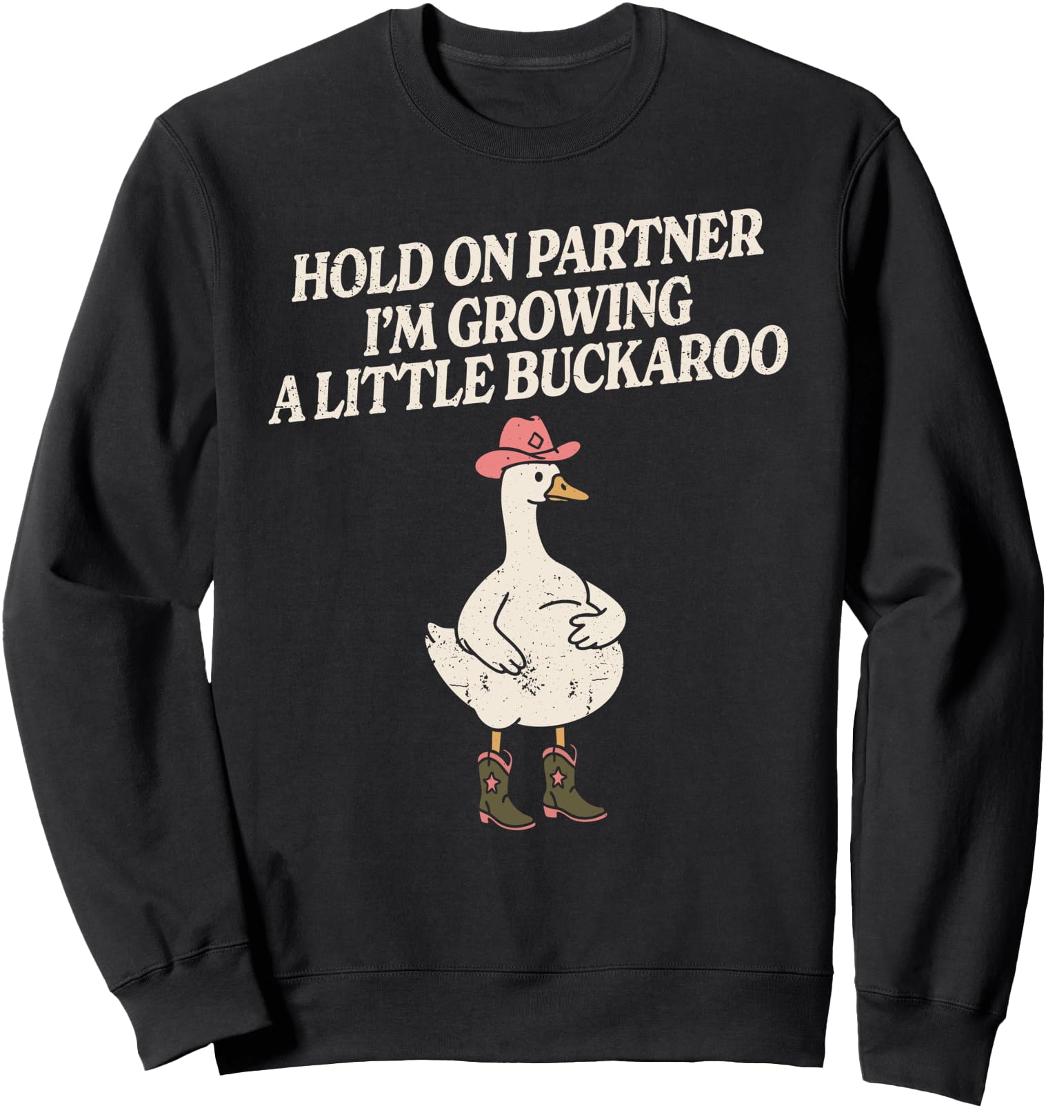 hold on partner im growing a little buckaroo silly goose Sweatshirt
