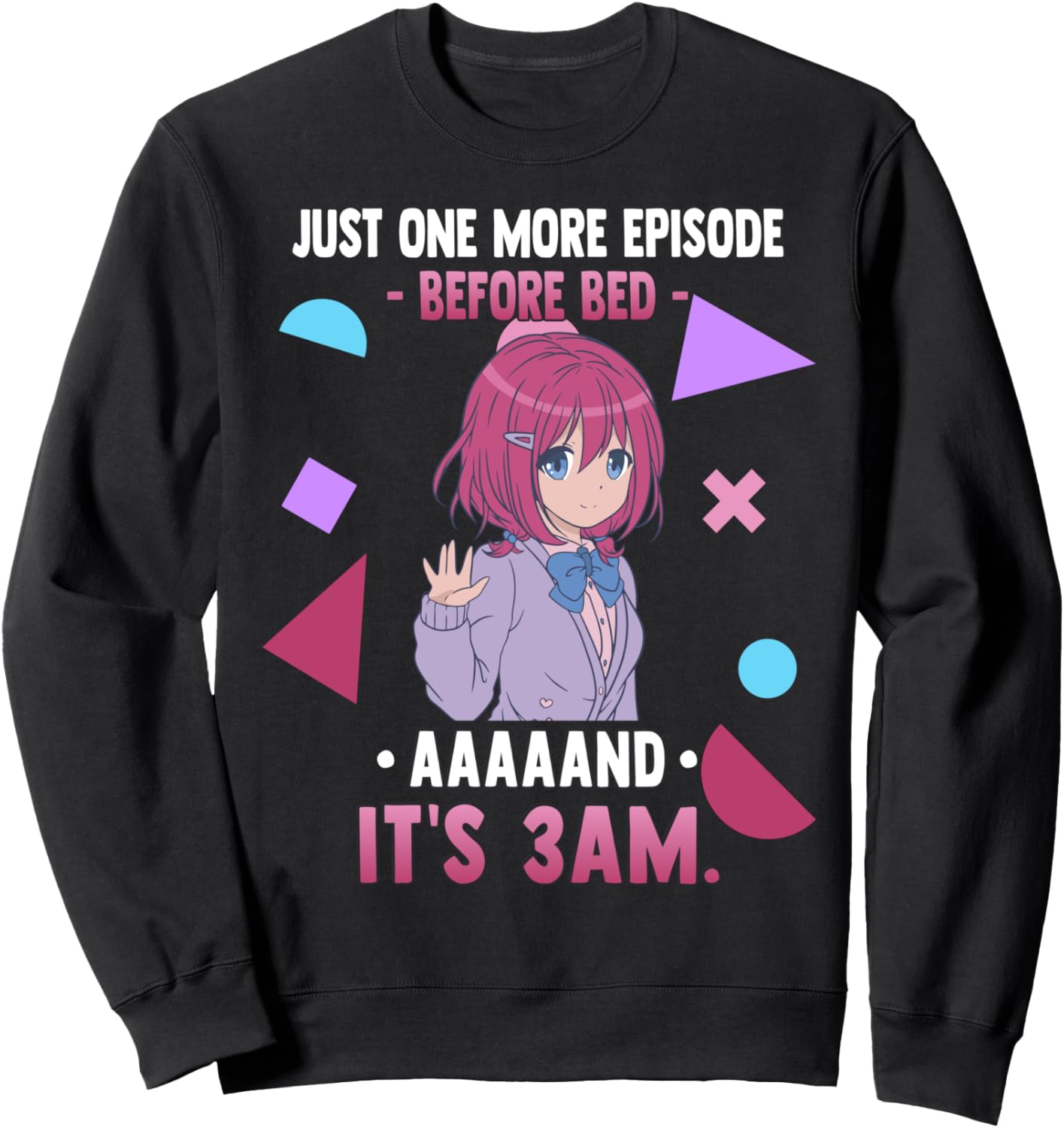 Just One More Episode Before Bad It's 3 AM - Funny Anime Sweatshirt