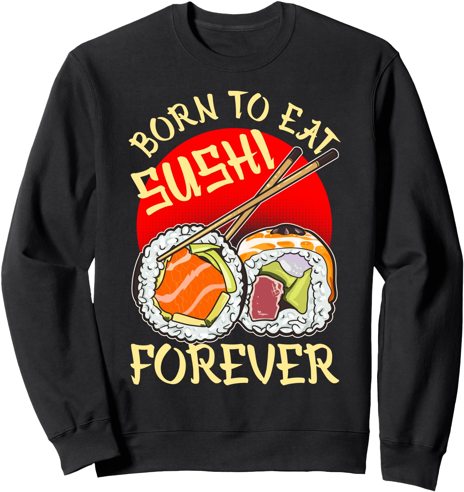 Born To Eat Sushi Forever Cool Sushi Chef Tee Japanese Food Sweatshirt