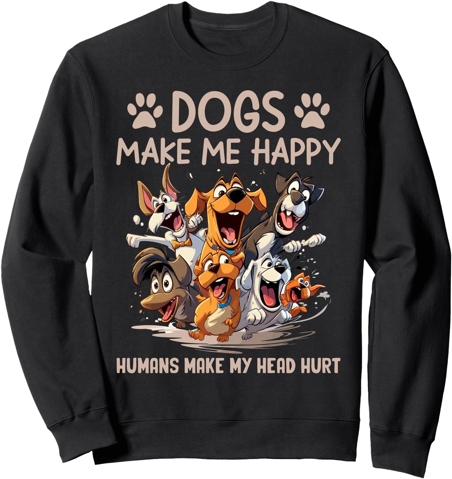 Dogs Make Me Always Happy Humans Make My Head Hurt Sweatshirt