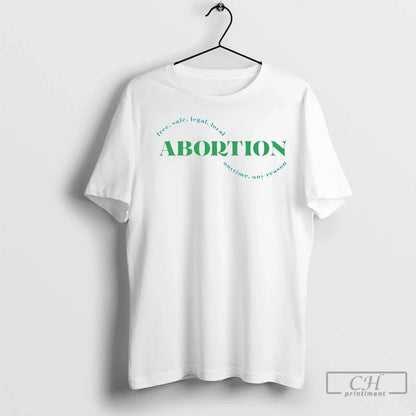 Abortion Free Safe Legal Local Anytime Any Reason T Shirts Long