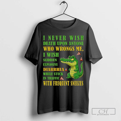 Alligator I Never Wish Death Upon Anyone Who Wrongs Me I Wish Sudden