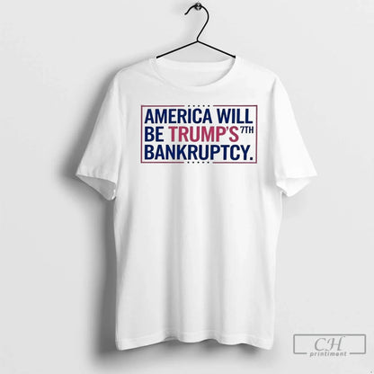 America Will Be Trumps 7Th Bankruptcy T Shirts Shirt Designer Fashion