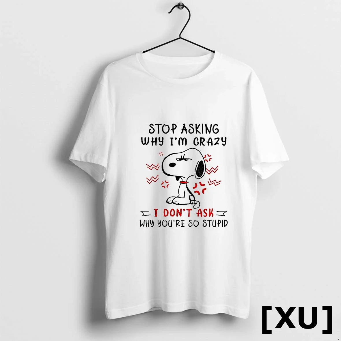 Angry Snoopy Stop Asking Why Im Crazy I Dont Ask Why Youre So Stupid