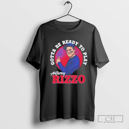 Anthony Rizzo Gotta Be Ready To Play Tee Classic Design