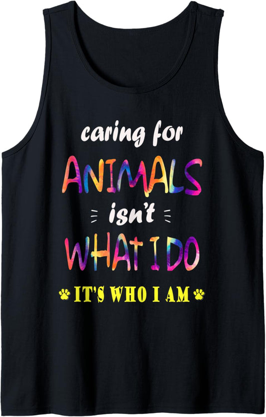 Caring For Animals isn't What I Do It's Who I Am Pets Lover Tank Top