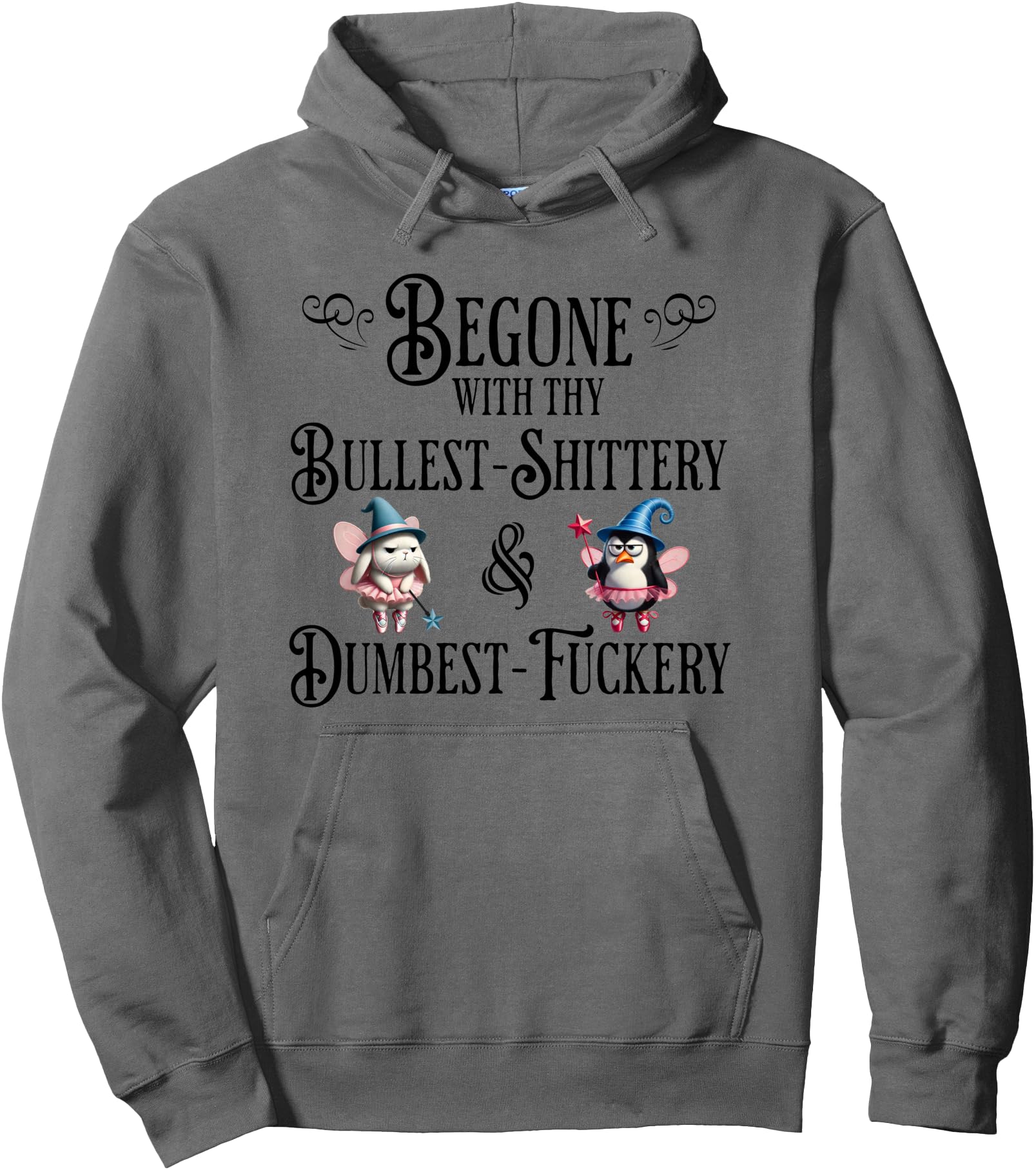 Begone With Thy Bullshittery and Dumbfuckery, funny design Pullover Hoodie