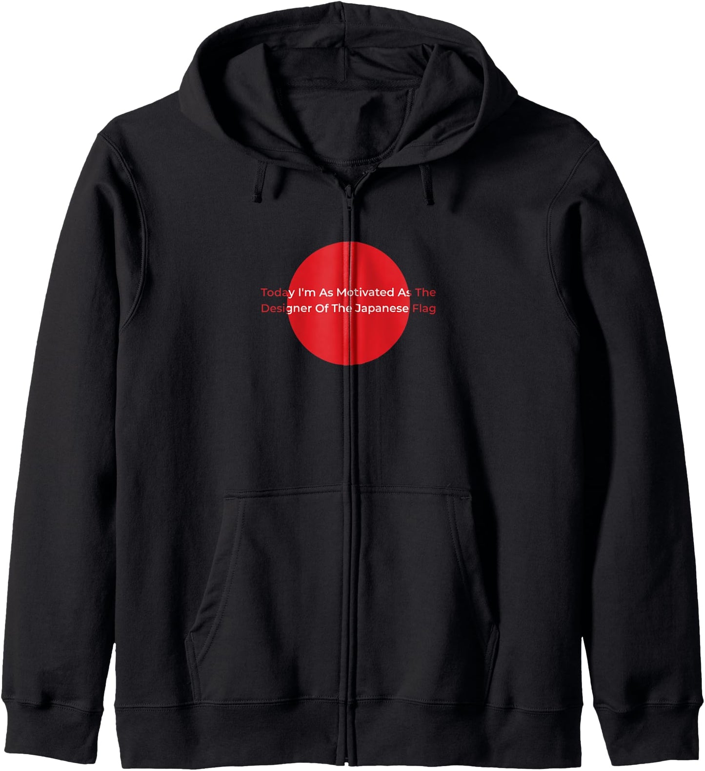 Today I'm As Motivated As the Designer of the Japanese Flag Zip Hoodie