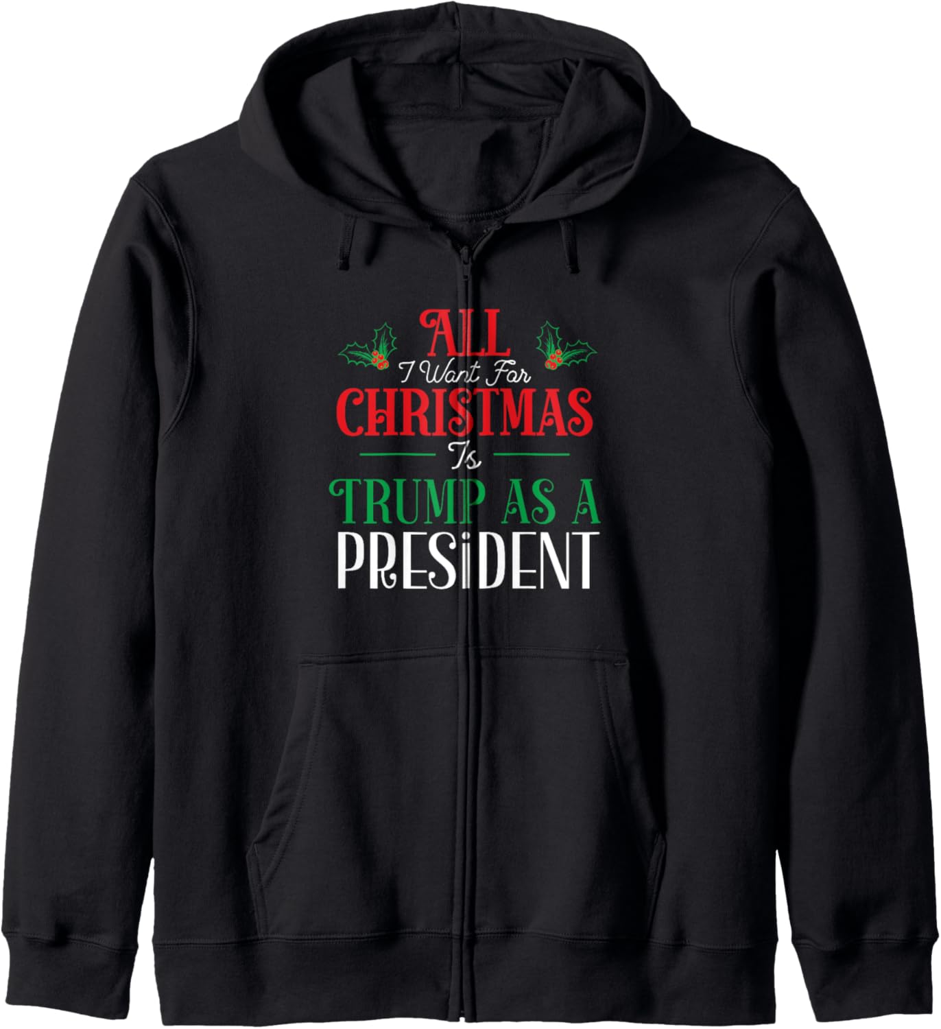 All I Want for Christmas is Trump As New President Zip Hoodie