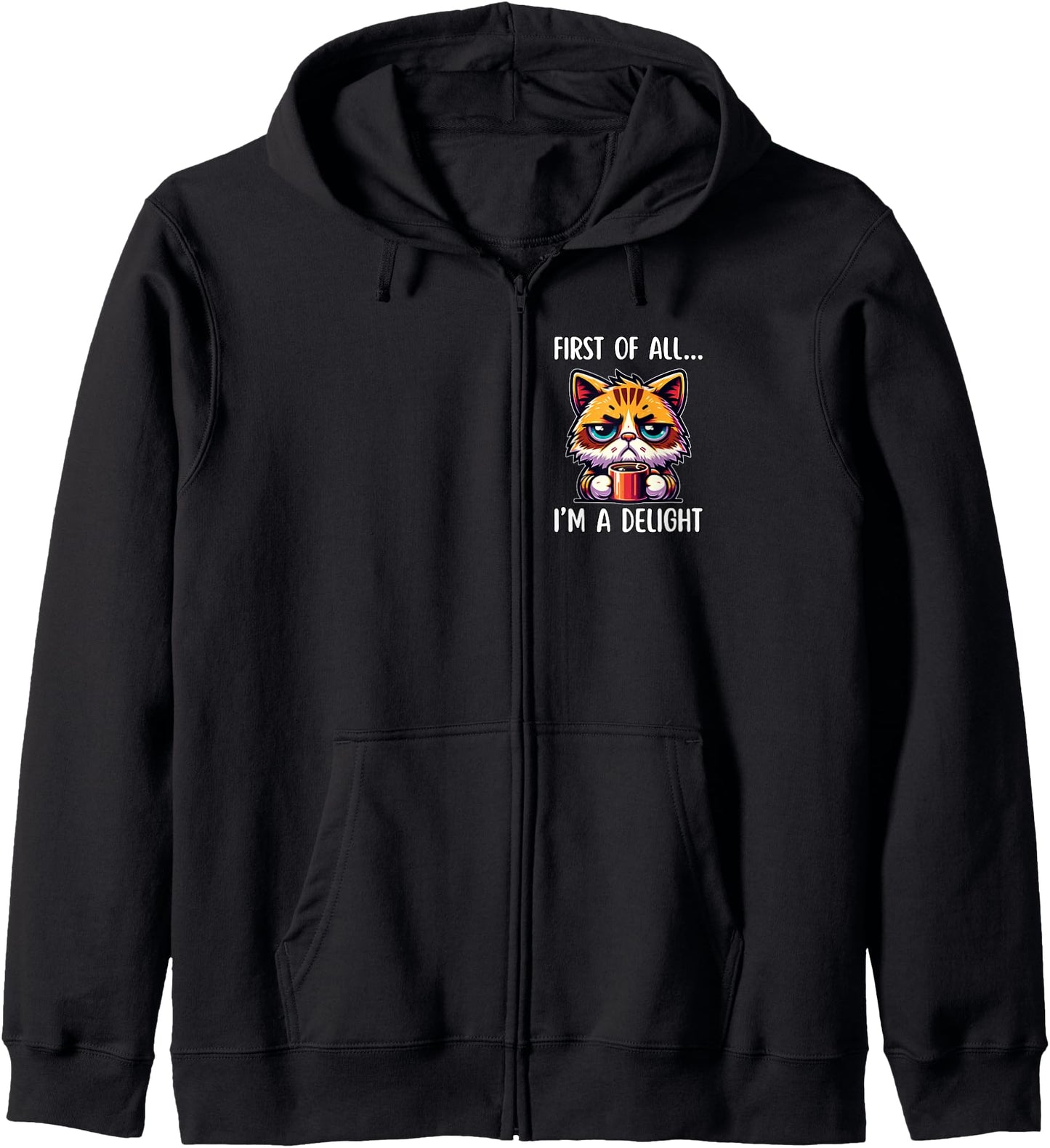 First Of All I'm A Delight Coffee Sarcastic Grumpy Funny Cat Zip Hoodie