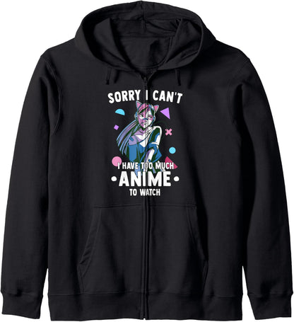 Sorry I Cant I Have Too Much Anime To Watch - Funny Anime Zip Hoodie