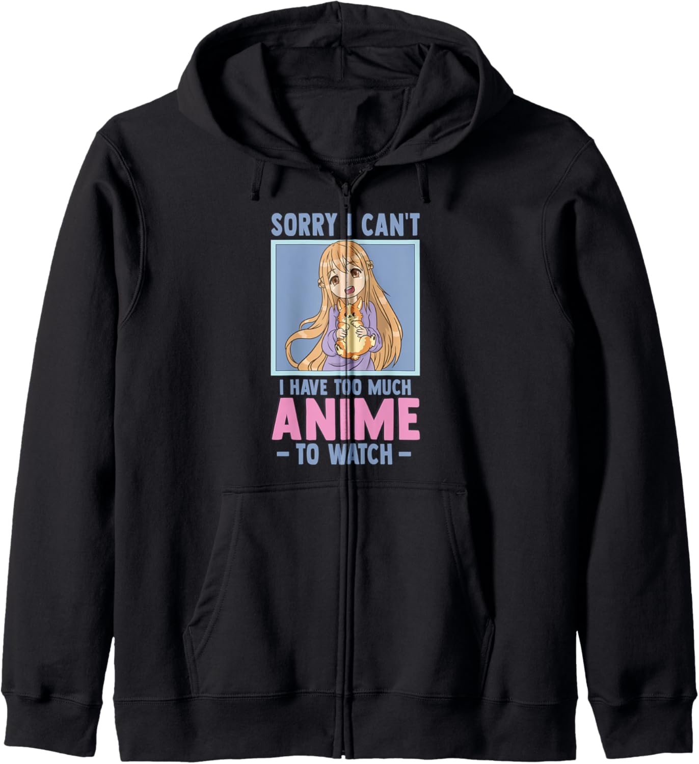 Sorry I Cant I Have Too Much Anime To Watch - Funny Anime Zip Hoodie