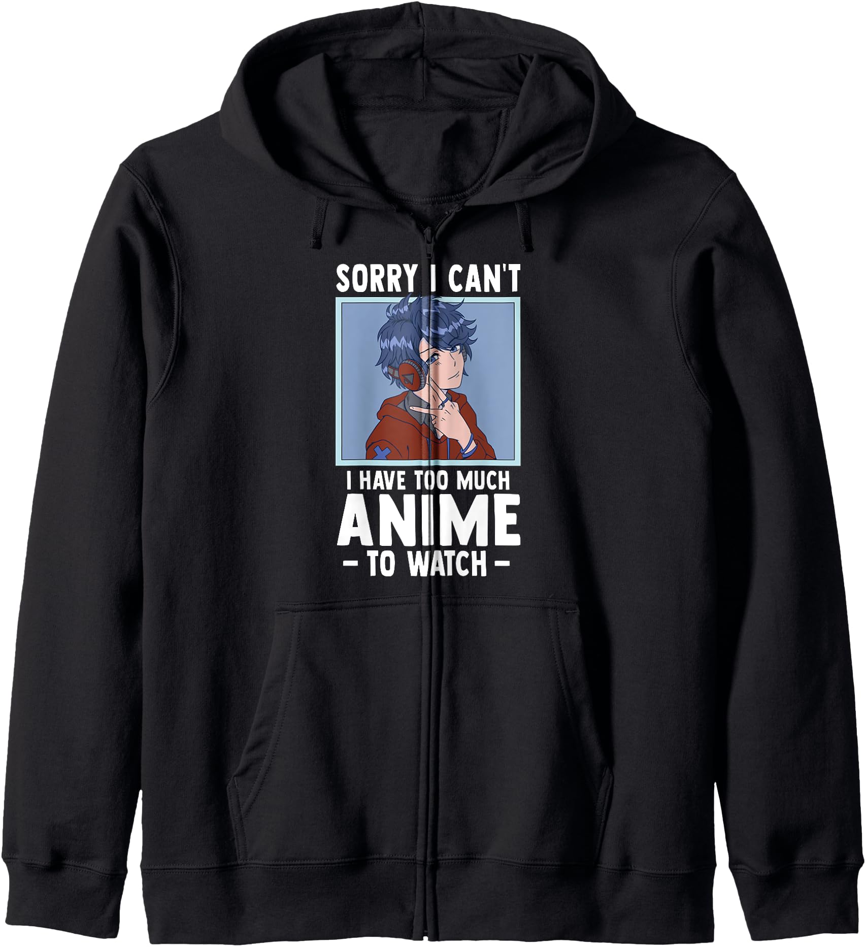 Sorry I Cant I Have Too Much Anime To Watch - Funny Anime Hoodie