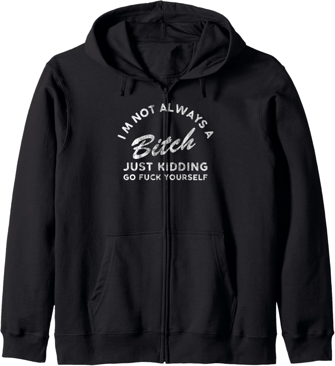 I'm Not Always A Bitch Just Kidding Go Fuck Yourself Female Zip Hoodie