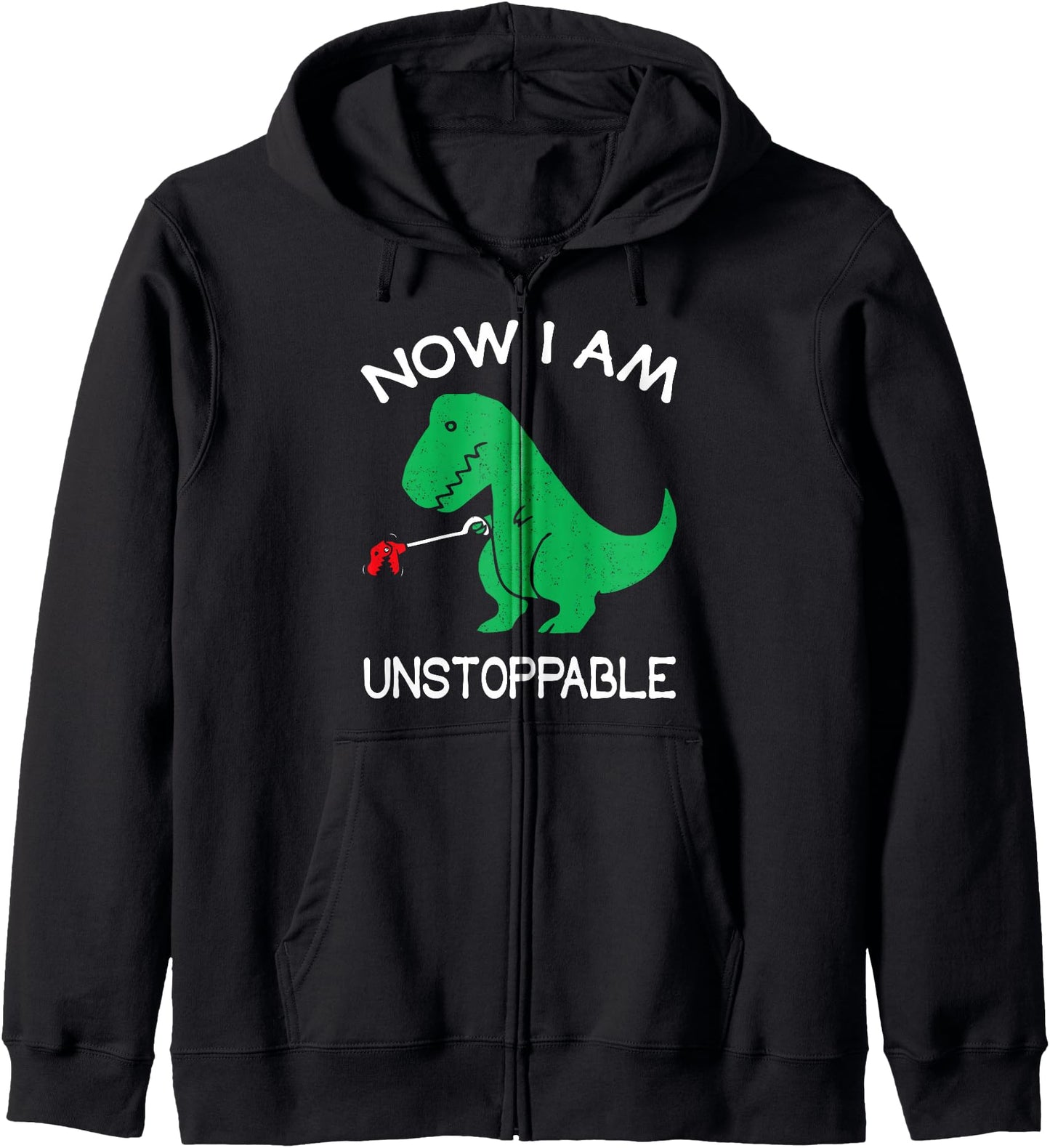 Now I Am Unstoppable Funny T-Rex Zip Hoodie
