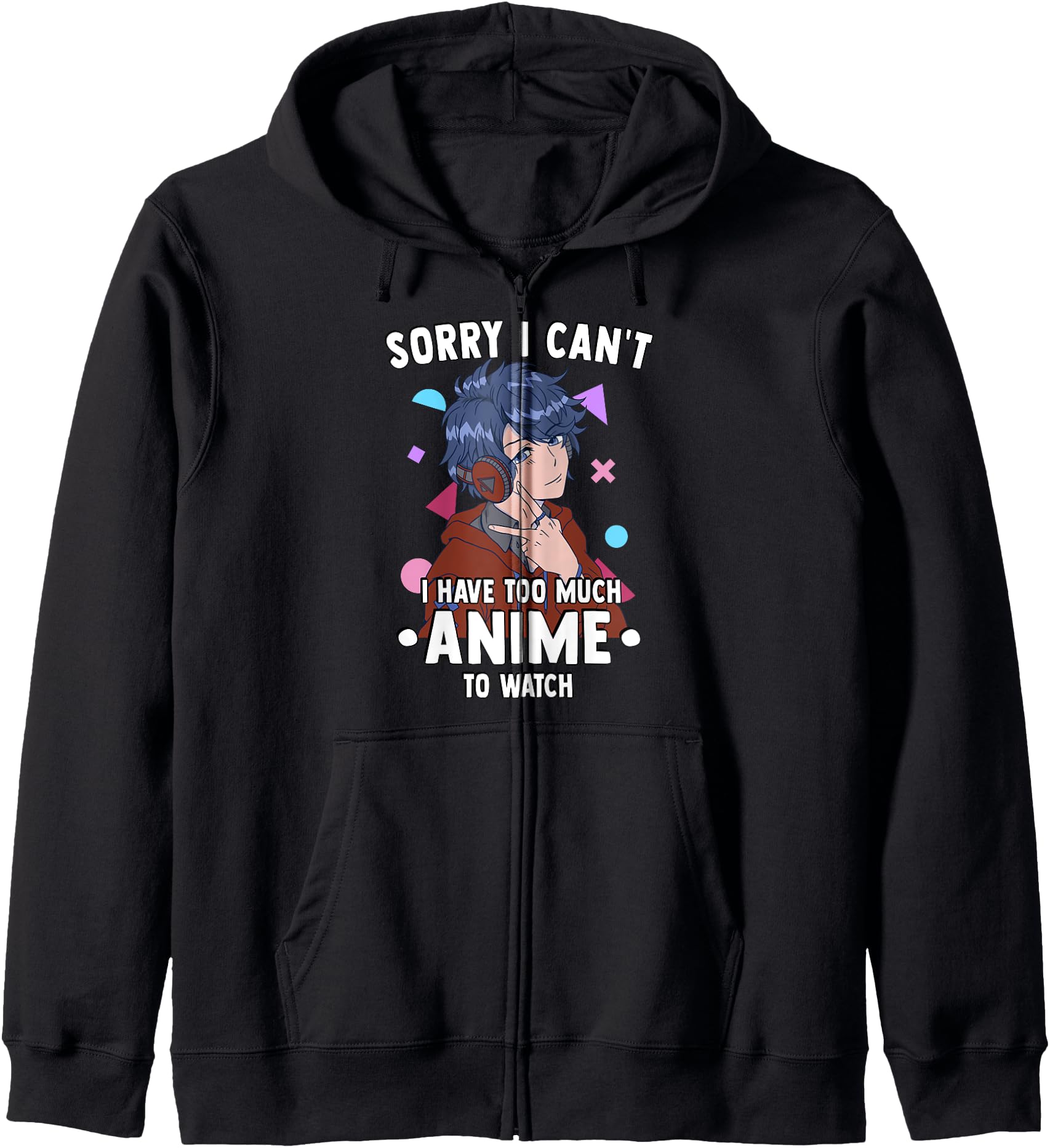 Sorry I Cant I Have Too Much Anime To Watch - Funny Anime Hoodie