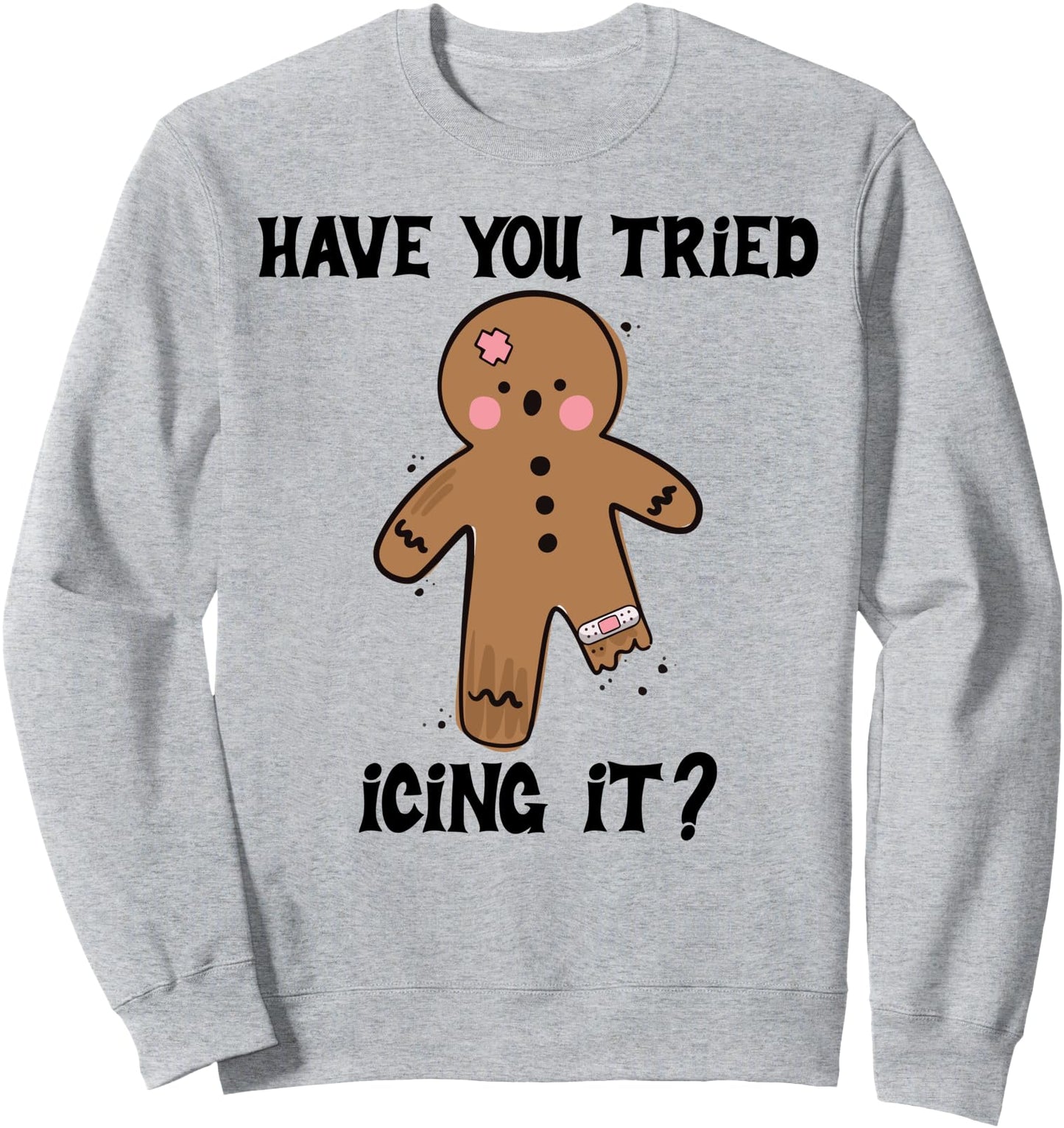 Have You Tried Icing It Funny Nurse Joke Costume Gingerbread Sweatshirt