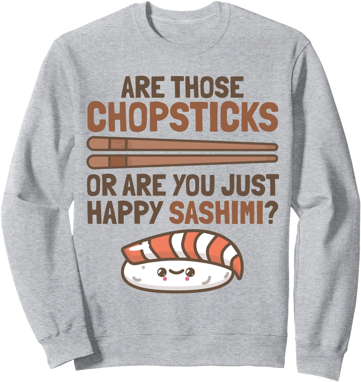 Chopsticks Happy Sashimi Sushi Asian Japanese Cute Food Puns Sweatshirt