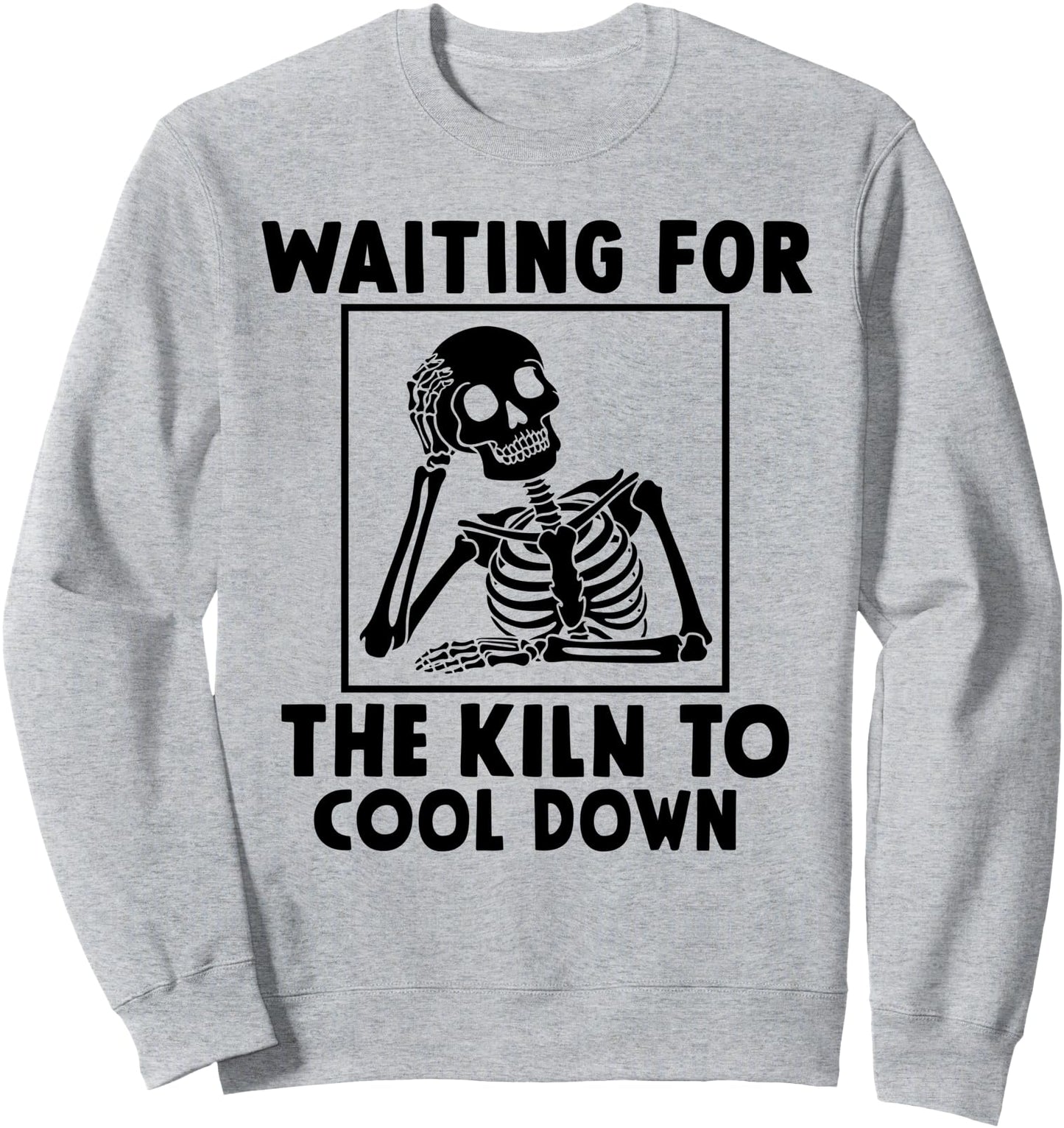 Pottery Waiting for the Kiln To Cool Down Funny Pottery Sweatshirt