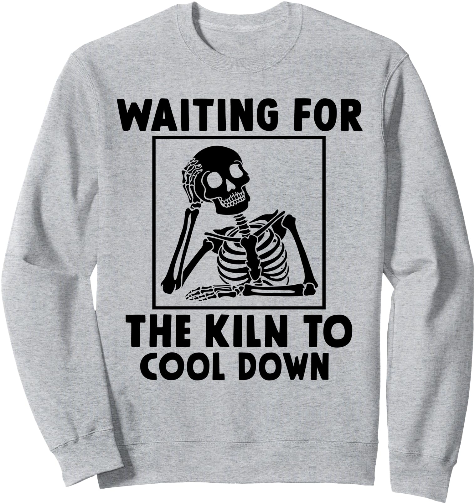 Pottery Waiting for the Kiln To Cool Down Funny Pottery Sweatshirt
