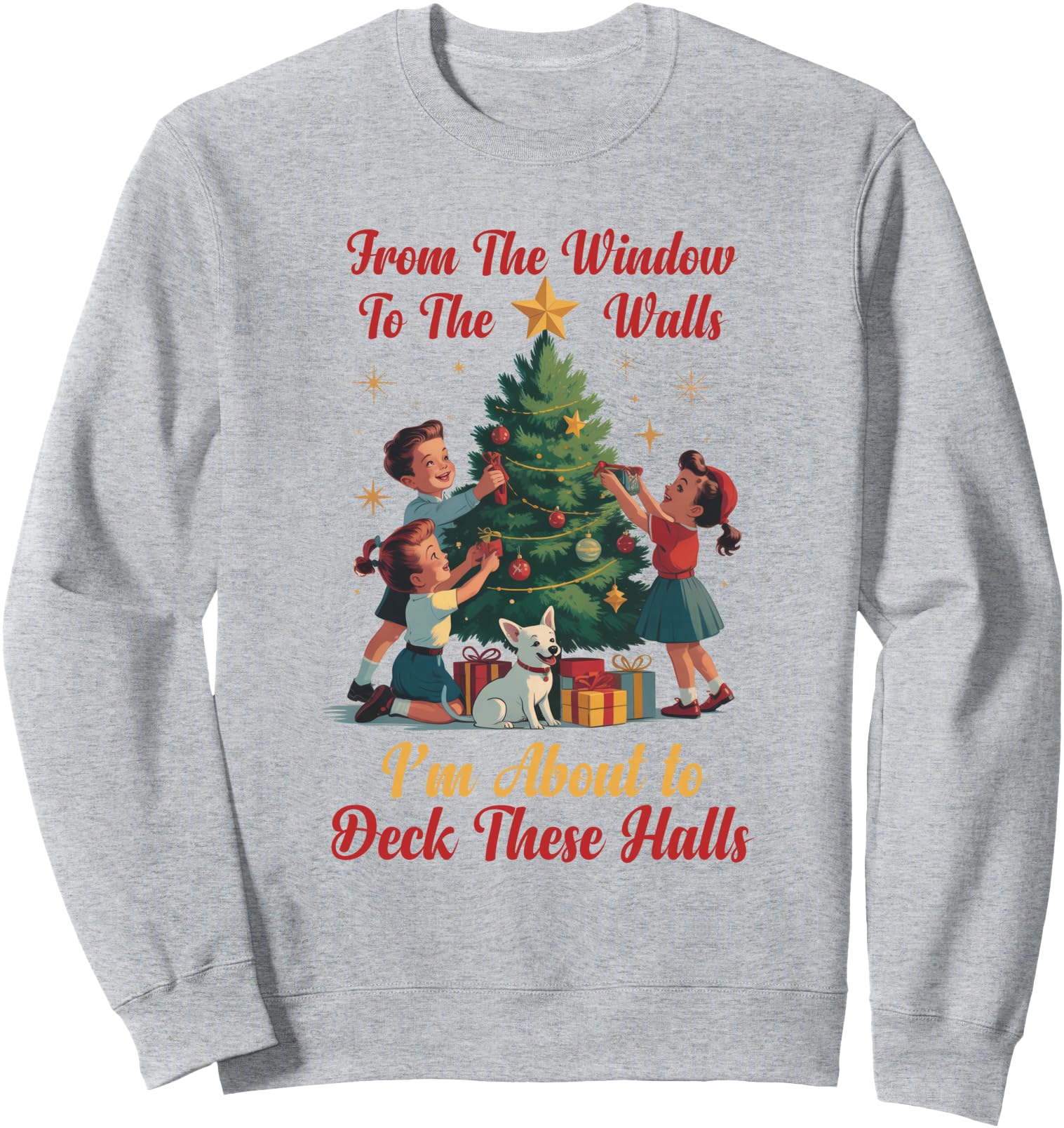 from The Windows to The Walls I'm About to Deck These Halls Sweatshirt