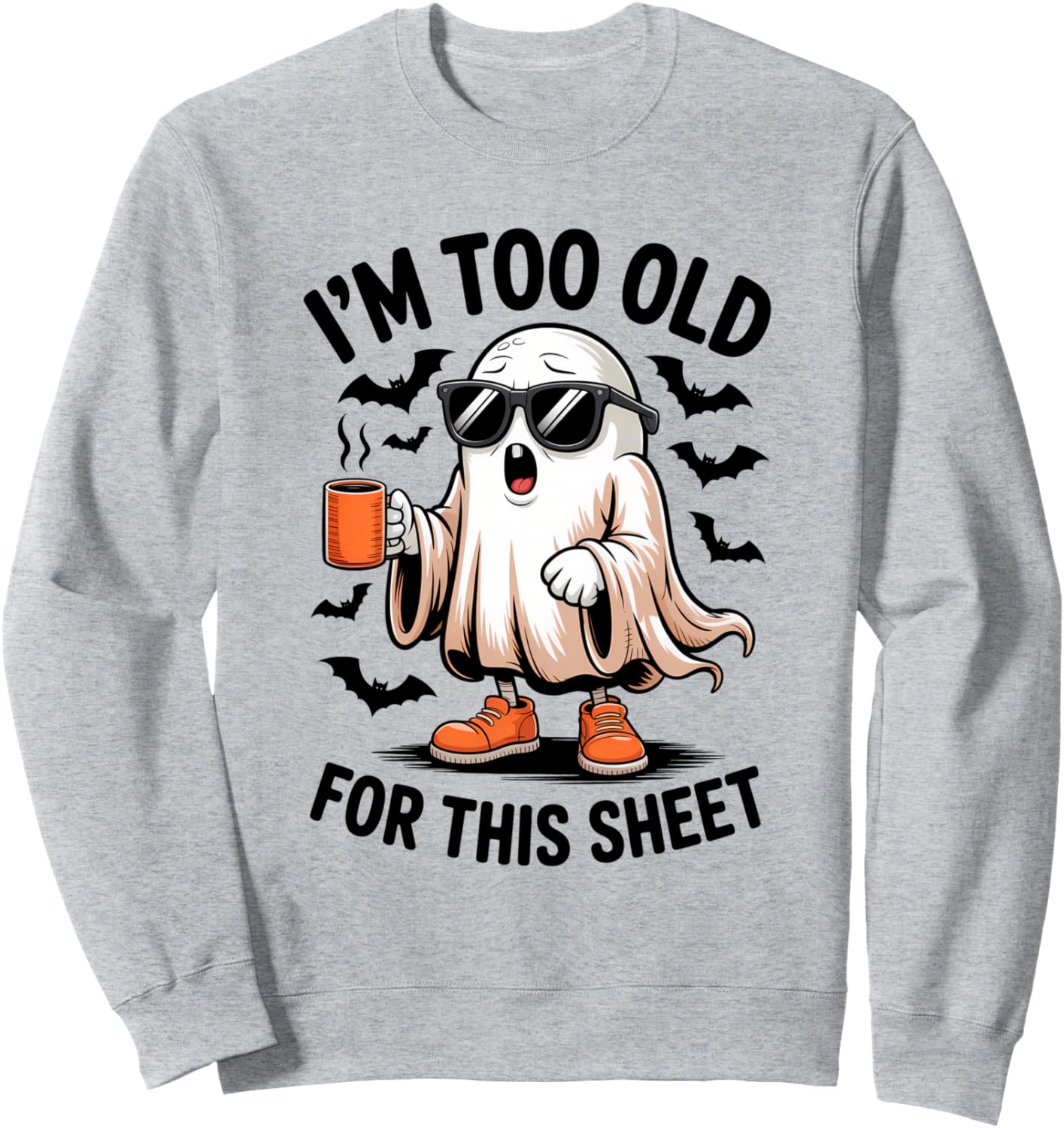 I'm Too Old For This Sheet Funny Ghost Sweatshirt