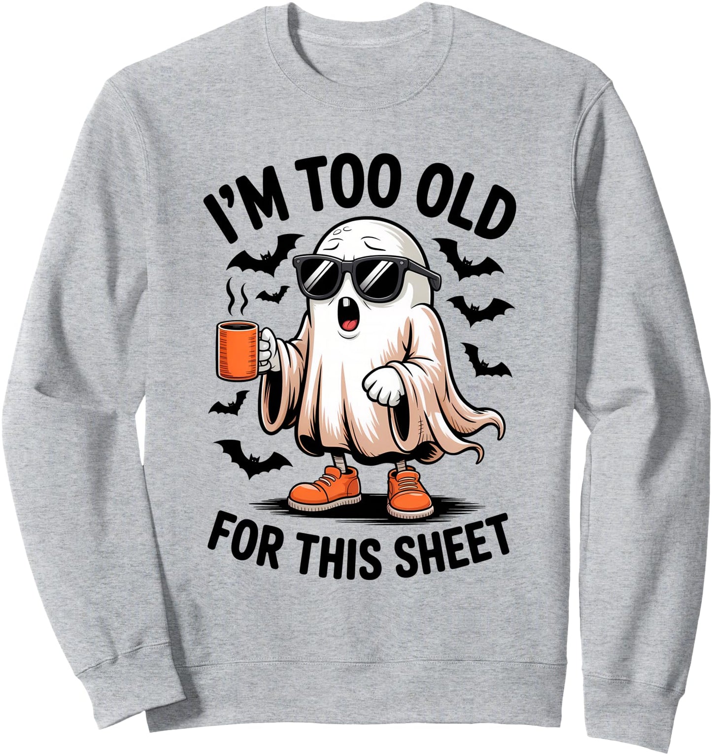 I'm Too Old For This Sheet Funny Ghost Sweatshirt