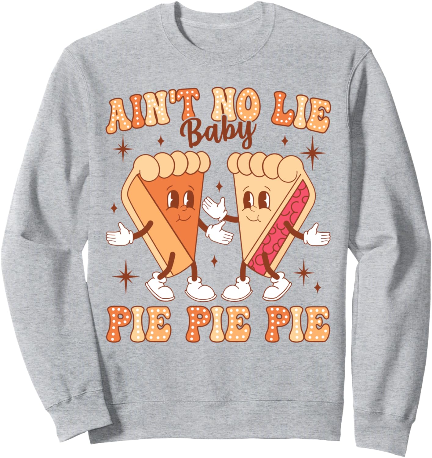 Groovy Ain't No Lie Baby Pie Pie Pie Thankful Thanksgiving Sweatshirt