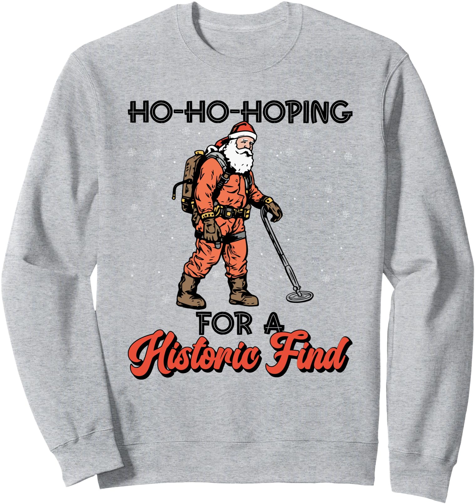 Ho-Ho-Hoping For A Historic Find - Metal Detecting Sweatshirt
