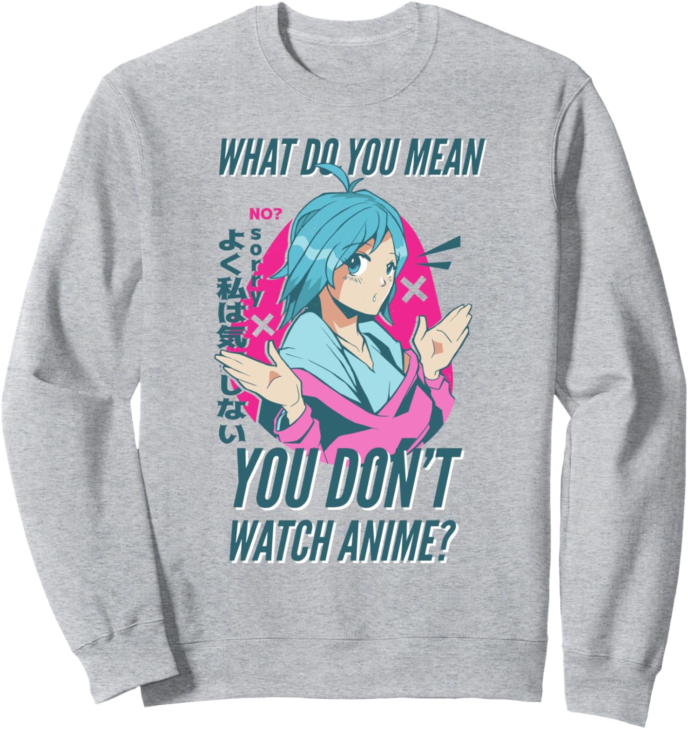 Anime Girl l What Do You Mean You Don't Watch Anime Funny Sweatshirt