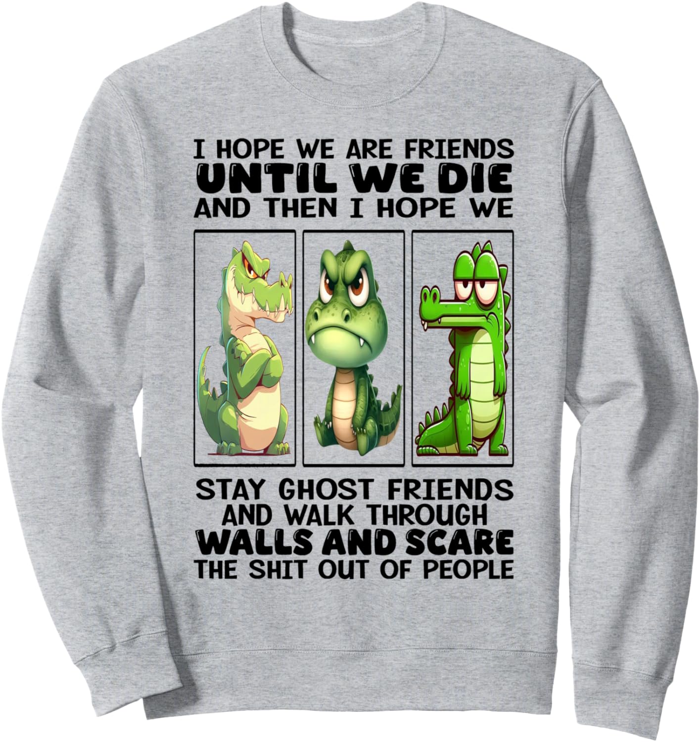 Crocodile - I Hope We Are Friends Until We Die Sweatshirt