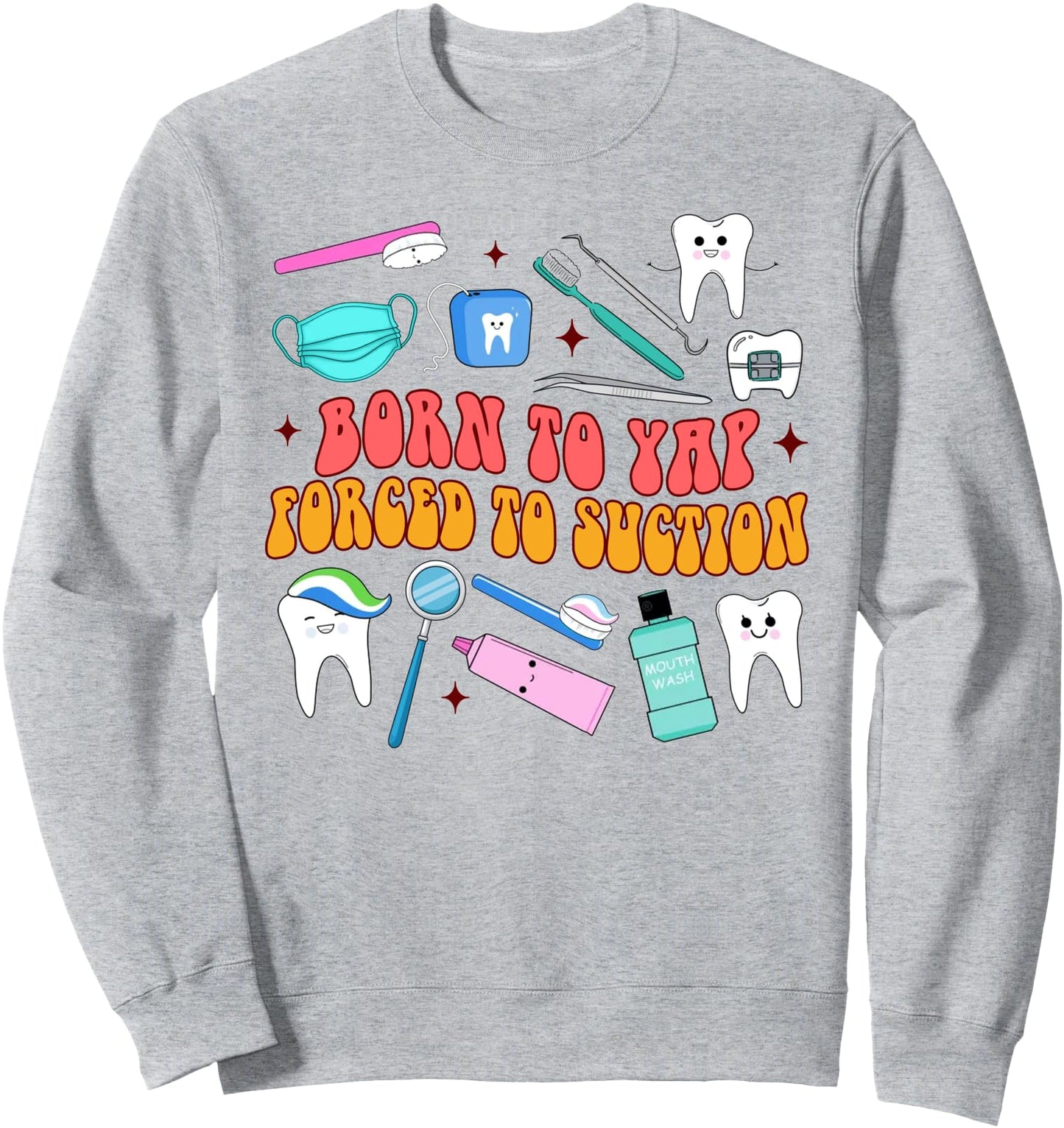 Dentist Dental Hygienist Born To Yap Forced To Suction Sweatshirt