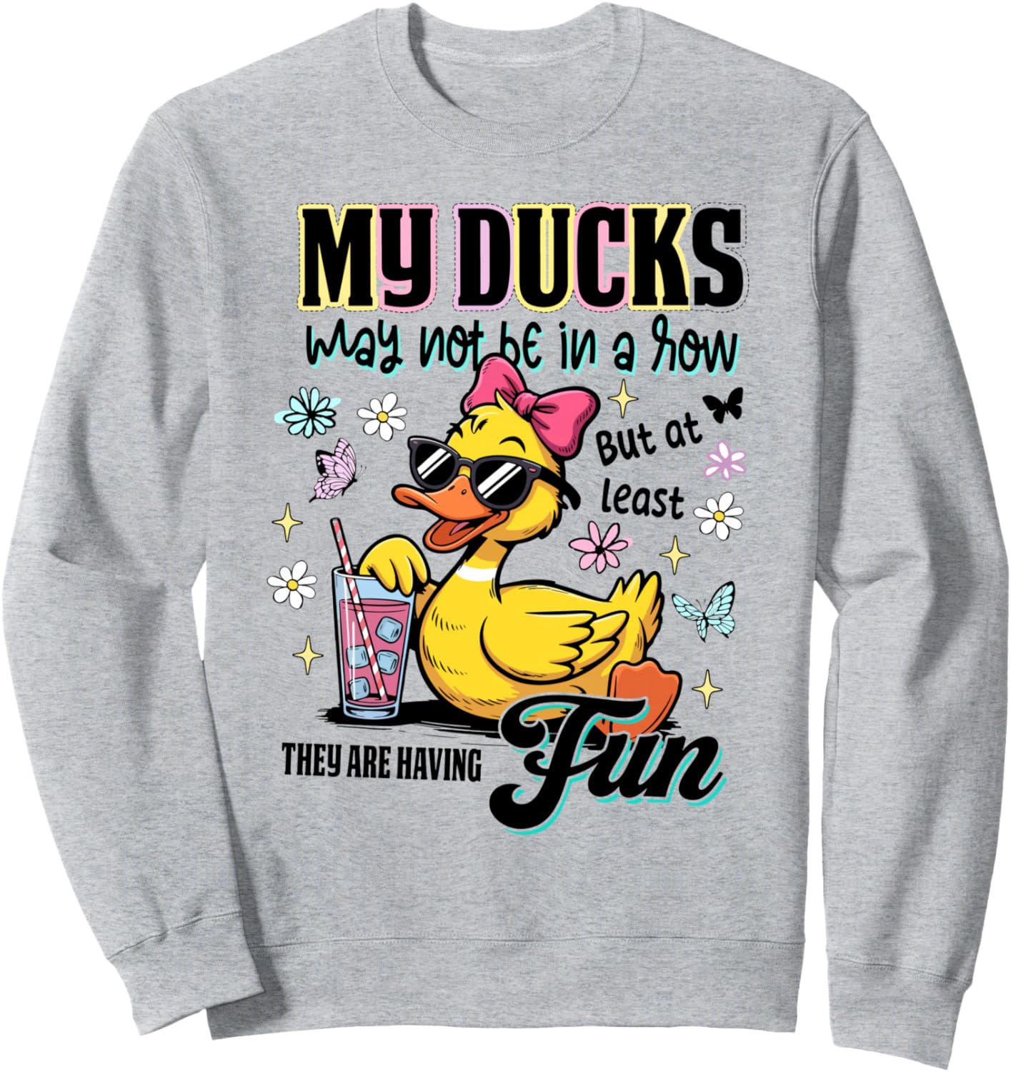 My Ducks Not in a Row But At Least They Are Having Fun Sweatshirt