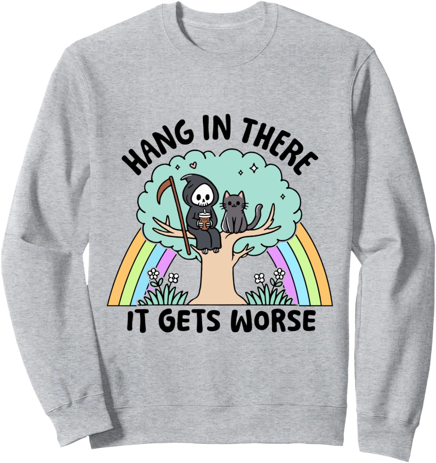 Hang in There It Gets Worse Funny Sweatshirt