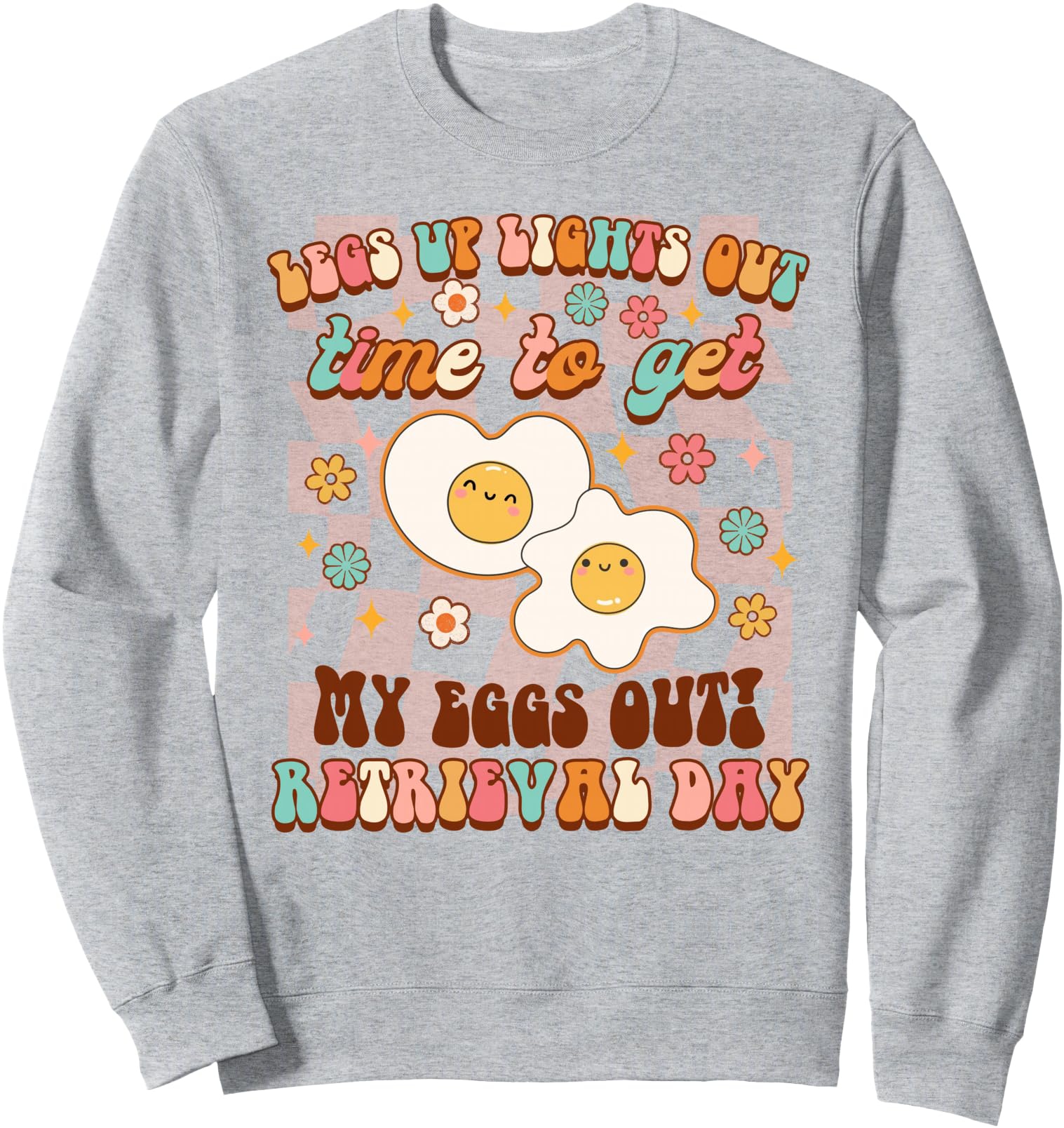 IVF Legs Up Lights Out Time To Get My Eggs Out Retrieval Day Sweatshirt