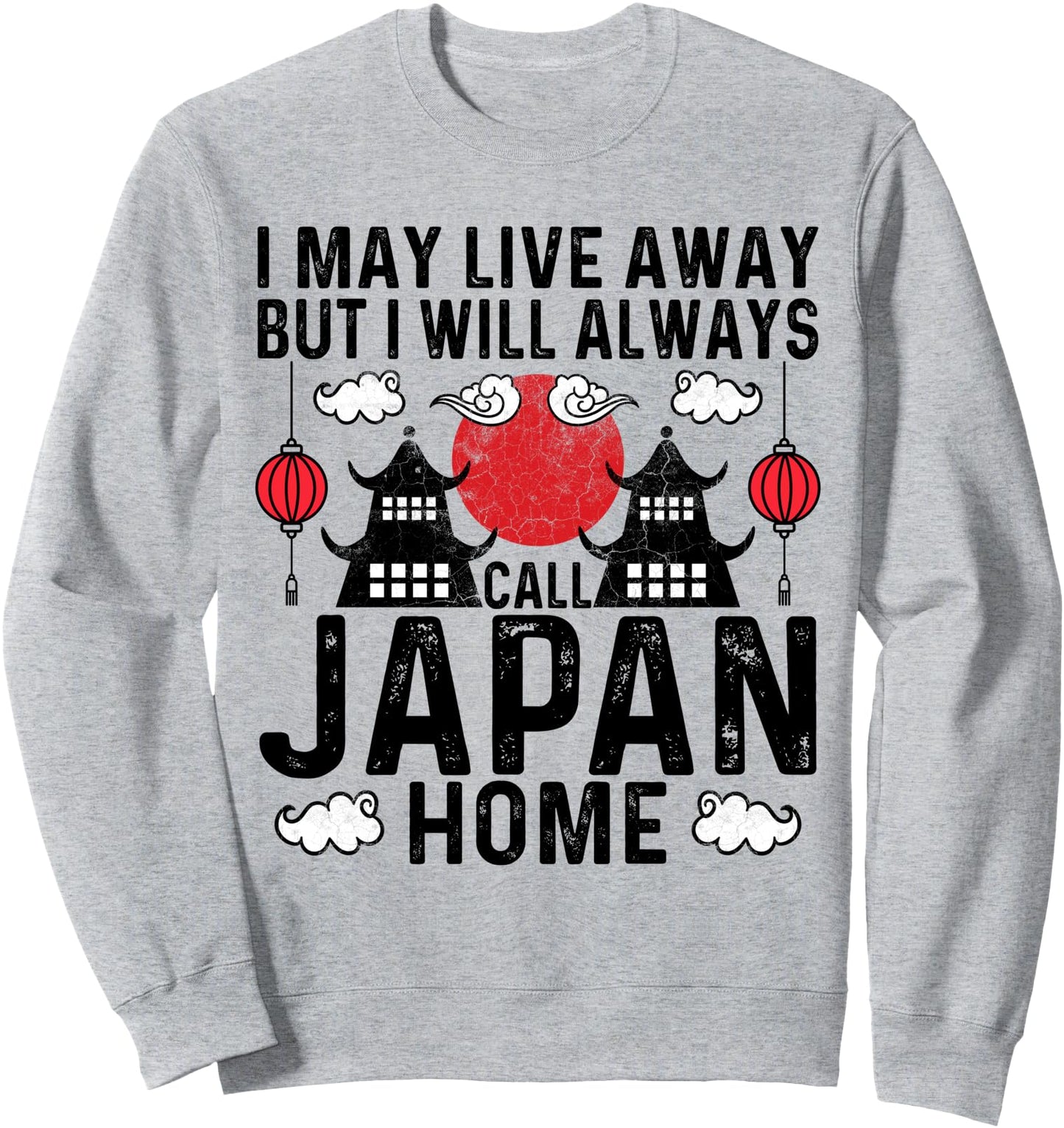 I May Live Away But I Will Always Call Japan Home - Japanese Sweatshirt