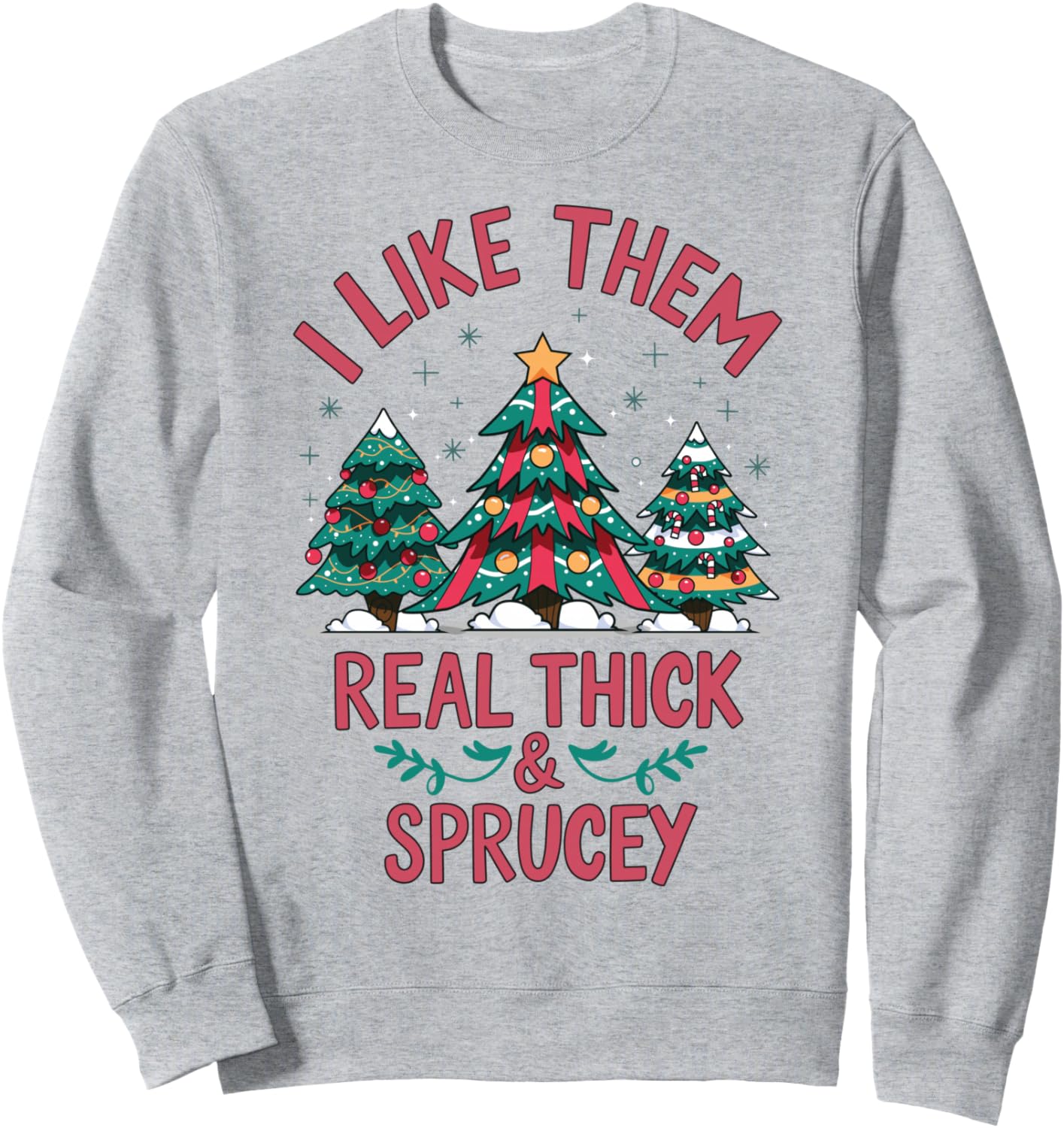I Like Them Real Thick and Sprucey Funny Christmas Tree Xmas Sweatshirt