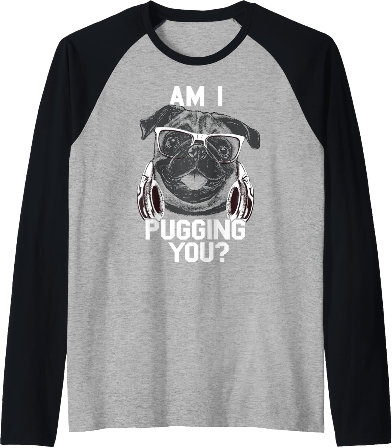 Am I Pugging You Raglan Baseball Tee