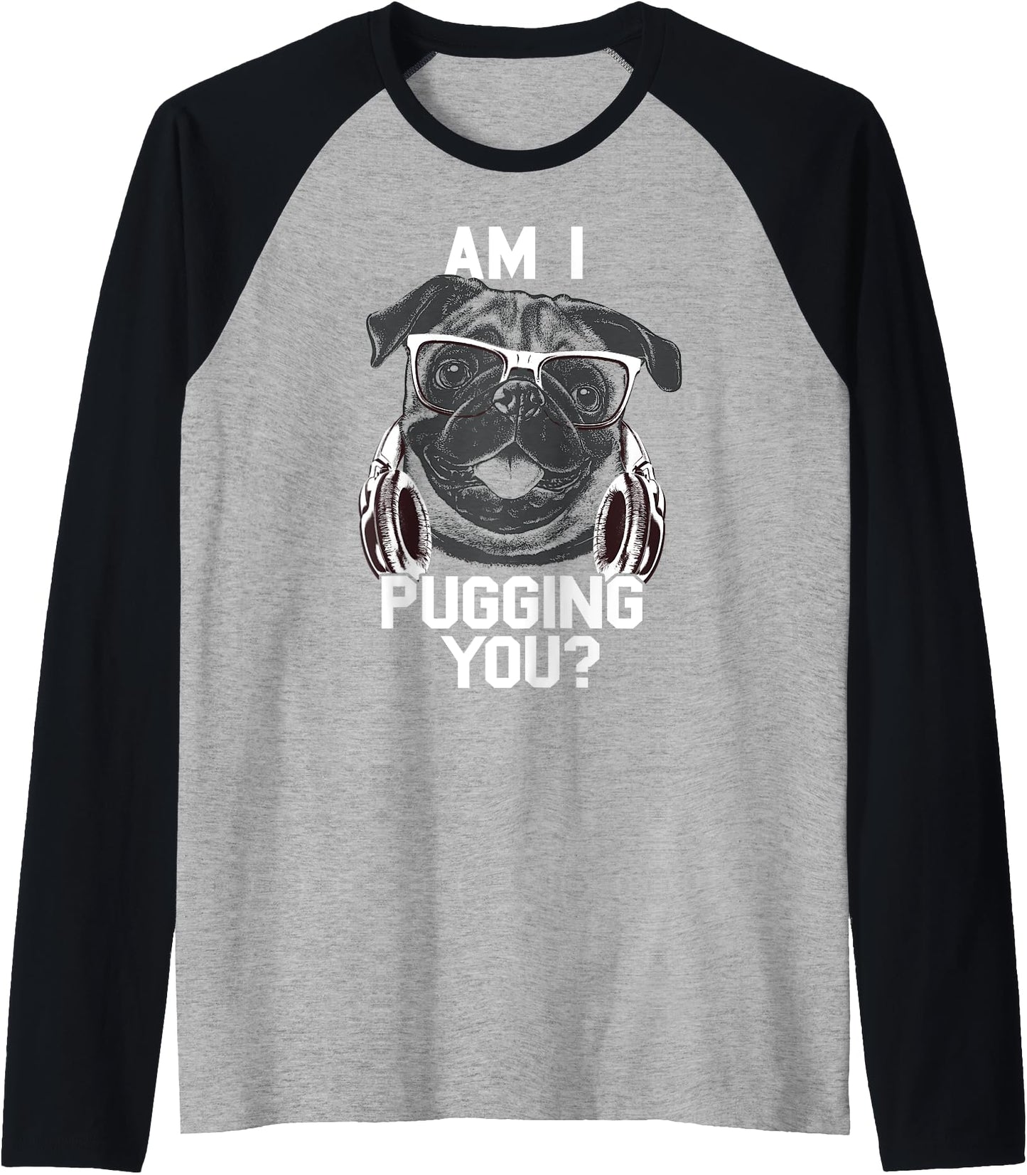 Am I Pugging You Raglan Baseball Tee