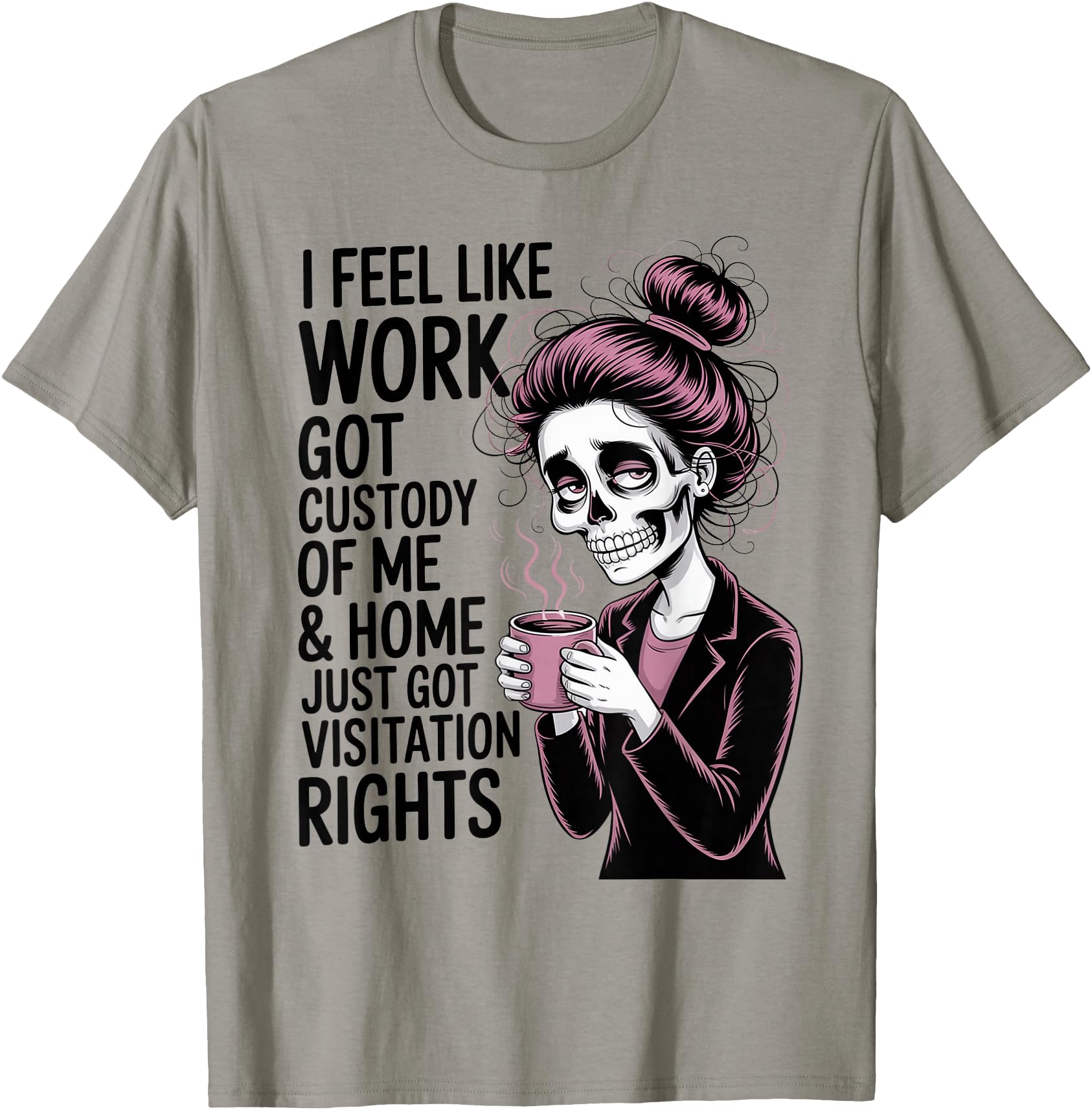 I Feel Like Work Got Custody of me & Home Funny Saying