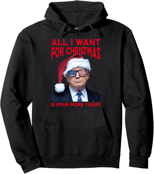 All I Want For Christmas Is Four More Years Funny Trump Xmas Pullover Hoodie