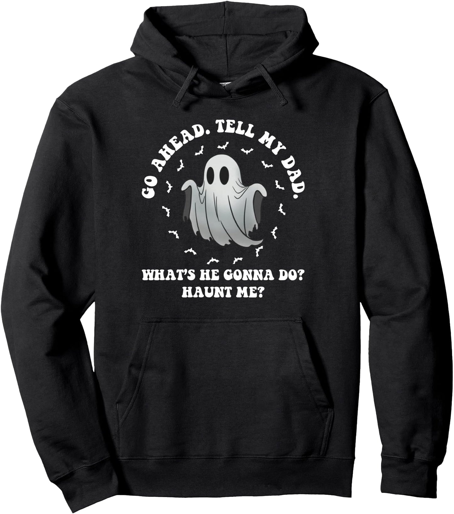 Go Ahead Tell My Dad What's He Gonna Do Haunt Me Funny Ghost Pullover Hoodie